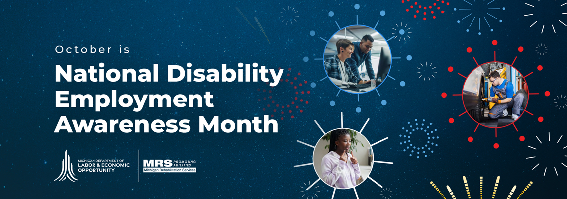 Graphic promoting National Disability Employment Awareness Month. Text reads: ‘October is National Disability Employment Awareness Month.’ Logos at the bottom represent the Michigan Department of Labor and Economic Opportunity and Michigan Rehabilitation Services. The background is dark blue with colorful firework-like patterns. Three circular images show: two people collaborating at a computer, a person working with tools, and a person using sign language during a video call.